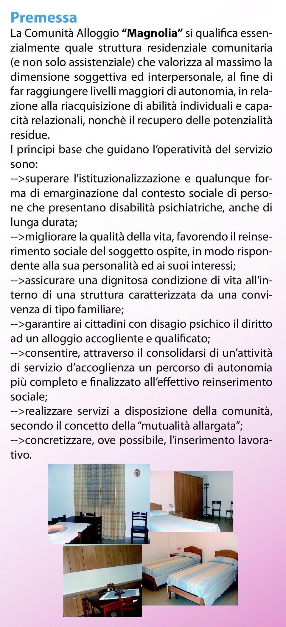 I principi base che guidano l operatività del servizio sono: -->superare l istituzionalizzazione e qualunque forma di emarginazione dal contesto sociale di persone che presentano disabilità