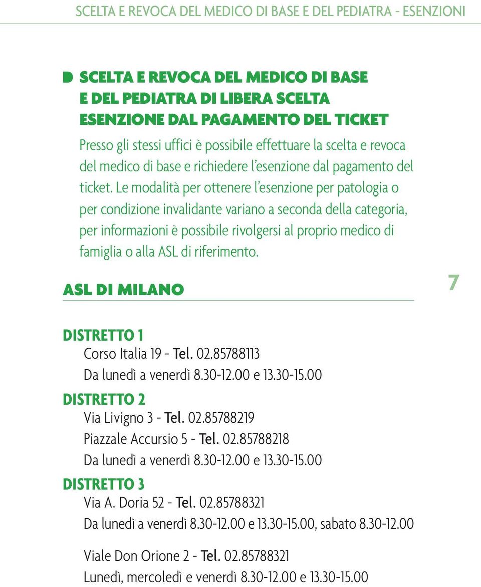 Le modalità per ottenere l esenzione per patologia o per condizione invalidante variano a seconda della categoria, per informazioni è possibile rivolgersi al proprio medico di famiglia o alla ASL di