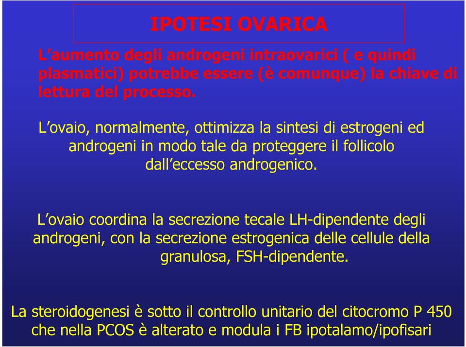 L ovaio, normalmente, ottimizza la sintesi di estrogeni ed androgeni in modo tale da proteggere il follicolo dall eccesso androgenico.