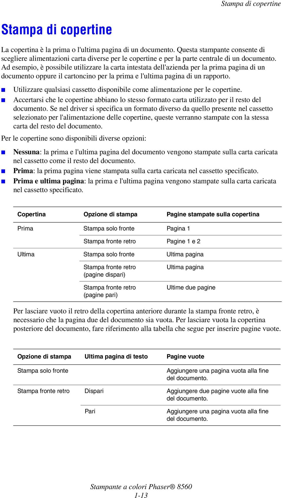 Ad esempio, è possibile utilizzare la carta intestata dell'azienda per la prima pagina di un documento oppure il cartoncino per la prima e l'ultima pagina di un rapporto.