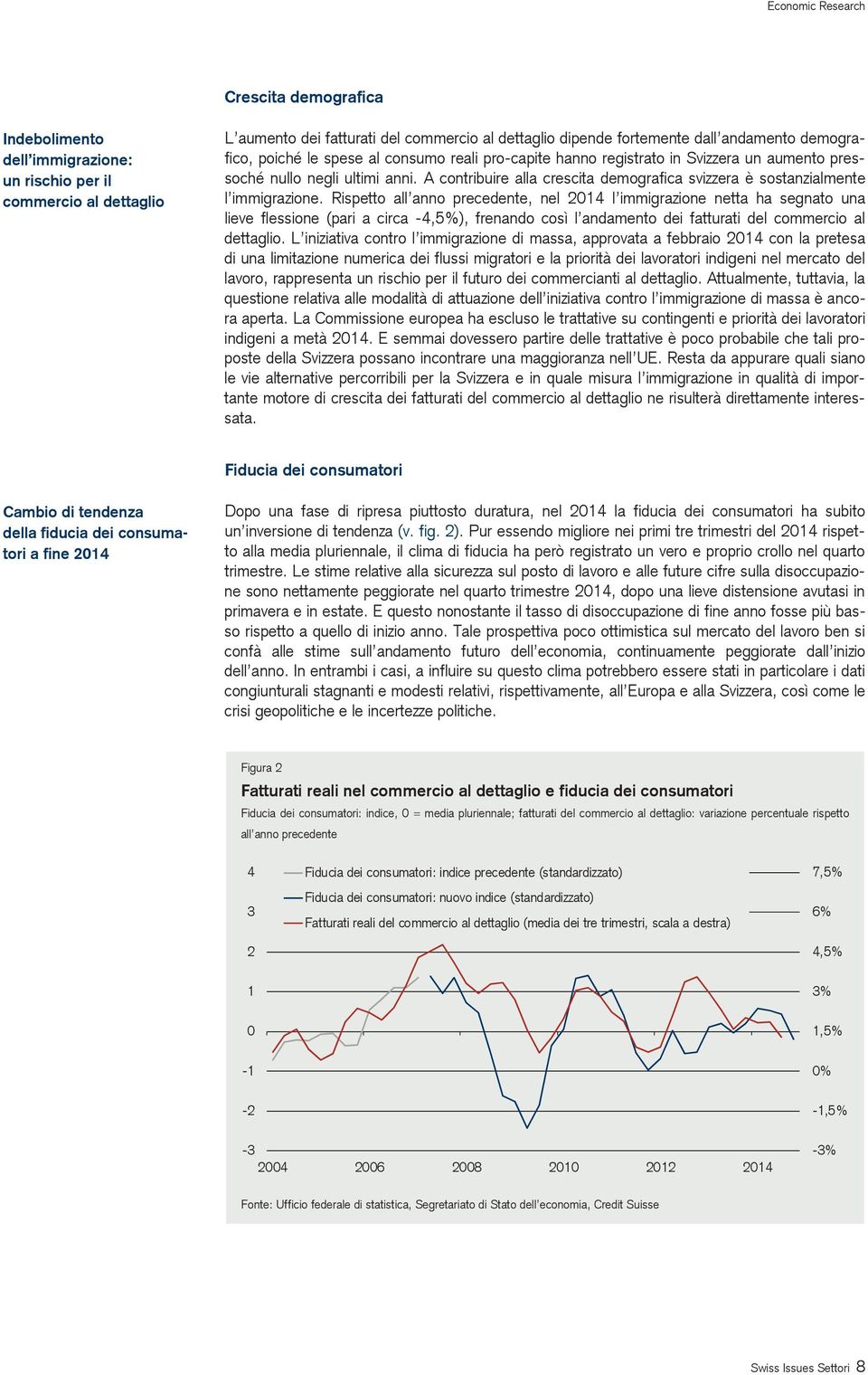 Rispetto all anno precedente, nel 2014 l immigrazione netta ha segnato una lieve flessione (pari a circa -4,5%), frenando così l andamento dei fatturati del commercio al dettaglio.