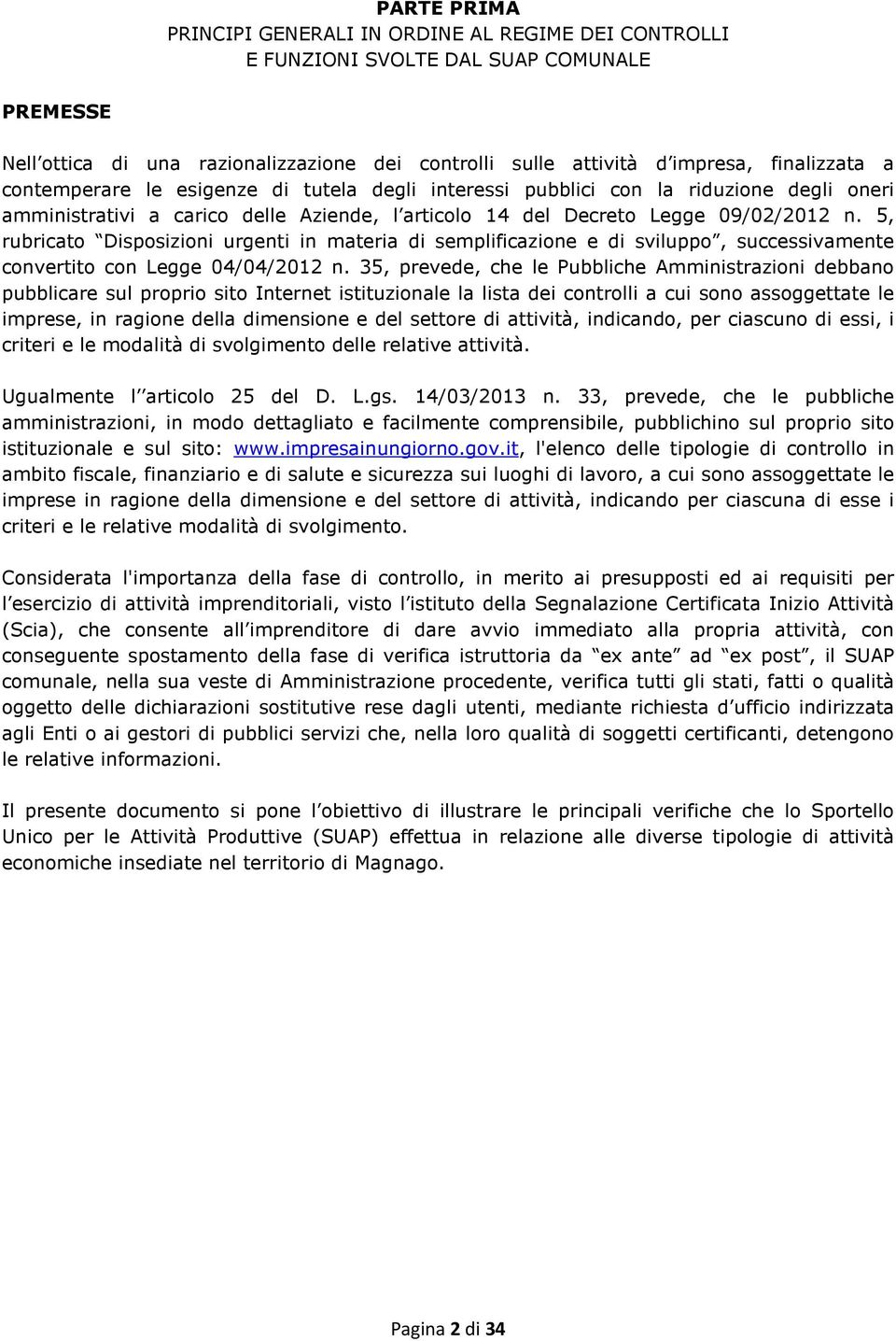 5, rubricato Disposizioni urgenti in materia di semplificazione e di sviluppo, successivamente convertito con Legge 04/04/2012 n.