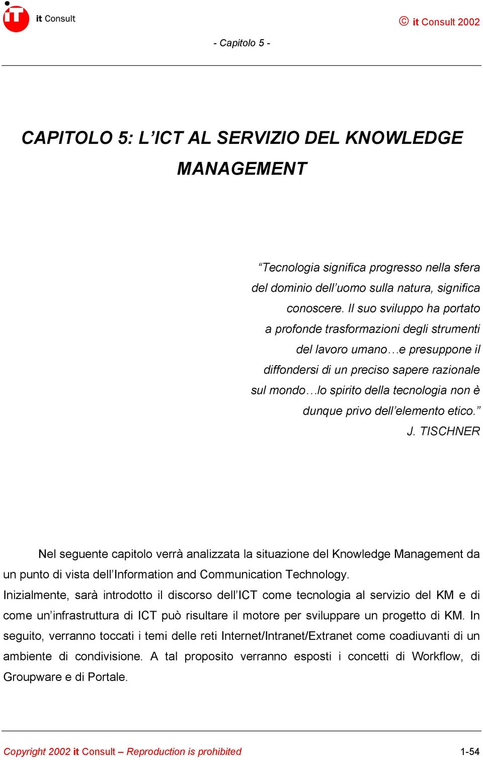 privo dell elemento etico. J. TISCHNER Nel seguente capitolo verrà analizzata la situazione del Knowledge Management da un punto di vista dell Information and Communication Technology.