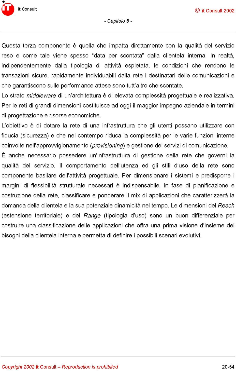 garantiscono sulle performance attese sono tutt altro che scontate. Lo strato middleware di un architettura è di elevata complessità progettuale e realizzativa.