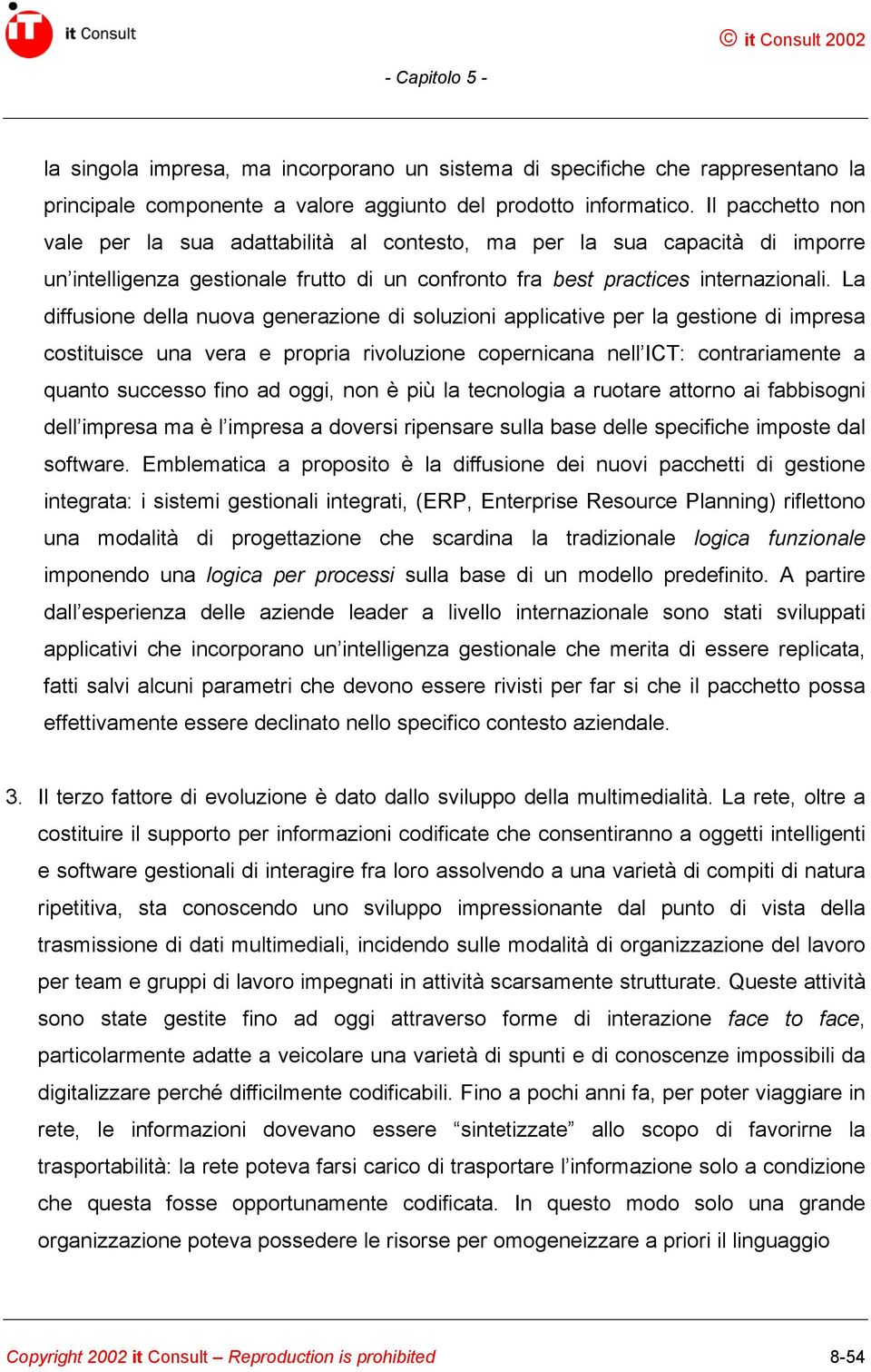 La diffusione della nuova generazione di soluzioni applicative per la gestione di impresa costituisce una vera e propria rivoluzione copernicana nell ICT: contrariamente a quanto successo fino ad