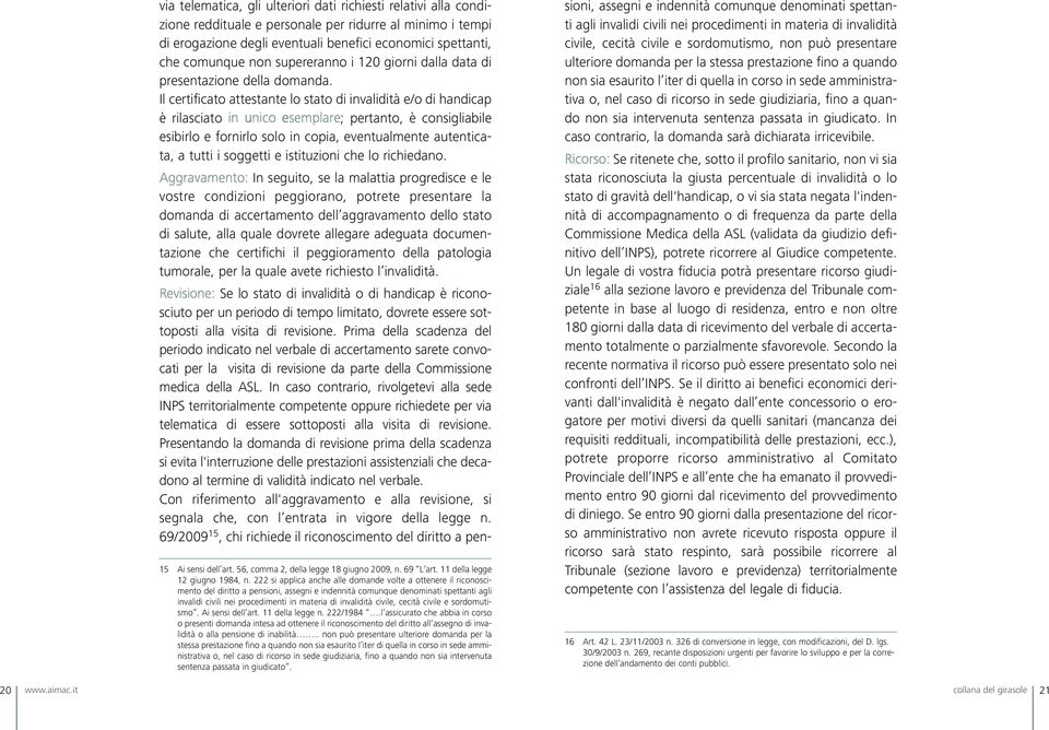 Il certificato attestante lo stato di invalidità e/o di handicap è rilasciato in unico esemplare; pertanto, è consigliabile esibirlo e fornirlo solo in copia, eventualmente autenticata, a tutti i