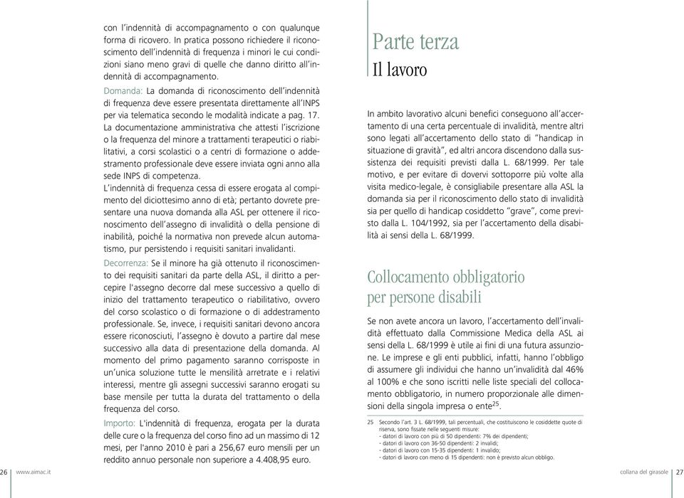 Domanda: La domanda di riconoscimento dell indennità di frequenza deve essere presentata direttamente all INPS per via telematica secondo le modalità indicate a pag. 17.