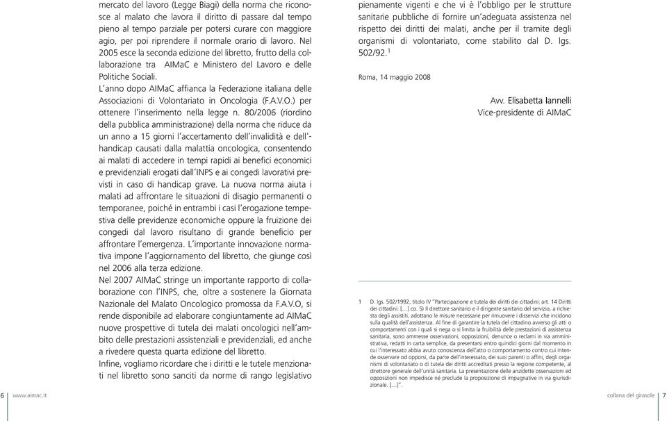 L anno dopo AIMaC affianca la Federazione italiana delle Associazioni di Volontariato in Oncologia (F.A.V.O.) per ottenere l inserimento nella legge n.