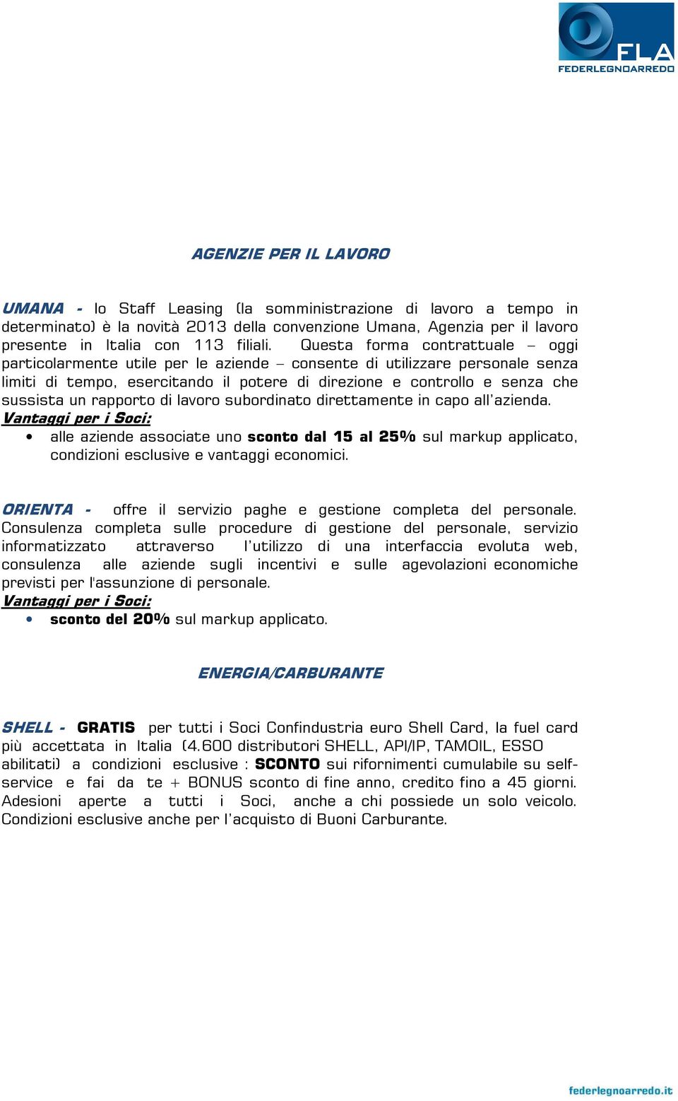 Questa forma contrattuale oggi particolarmente utile per le aziende consente di utilizzare personale senza limiti di tempo, esercitando il potere di direzione e controllo e senza che sussista un