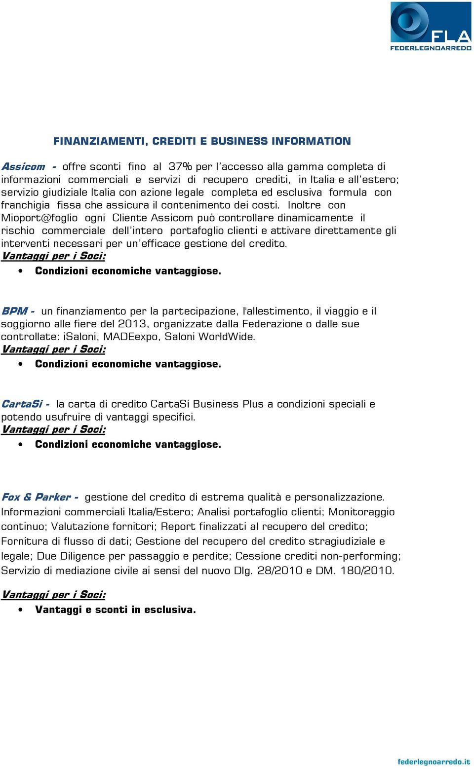 Inoltre con Mioport@foglio ogni Cliente Assicom può controllare dinamicamente il rischio commerciale dell intero portafoglio clienti e attivare direttamente gli interventi necessari per un efficace