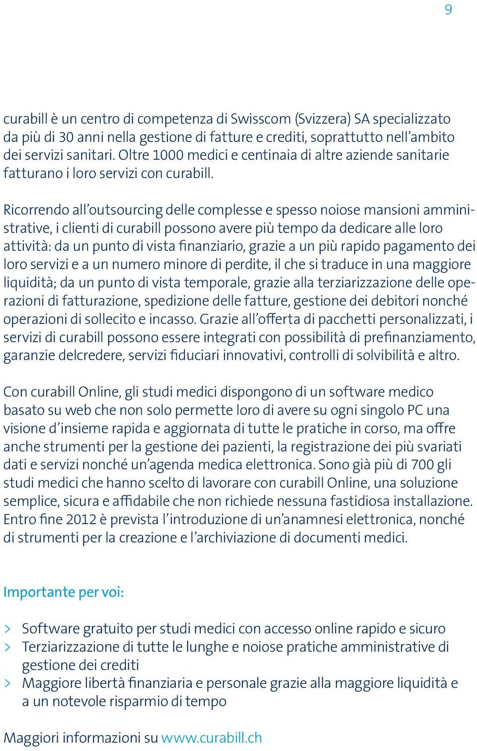 Ricorrendo all outsourcing delle complesse e spesso noiose mansioni amministrative, i clienti di curabill possono avere più tempo da dedicare alle loro attività: da un punto di vista finanziario,