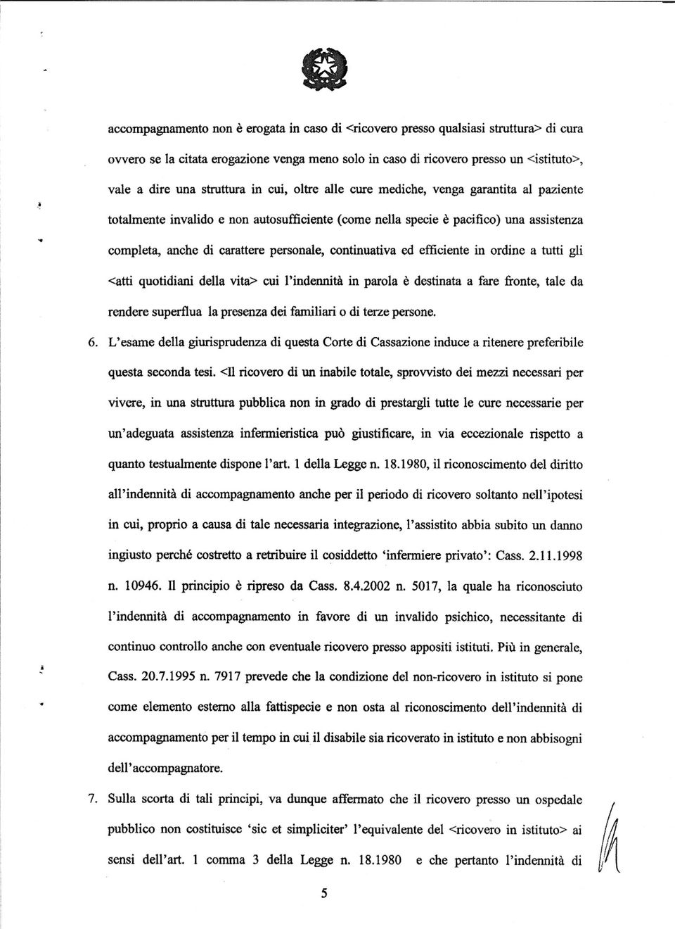 carattere personale, continuativa ed efficiente in ordine a tutti gli <atti quotidiani della vita> cui l'indennità in parola è destinata a fare ftonte, tale da rendere superflua la presenza dei