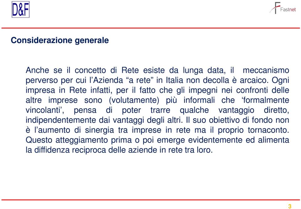 pensa di poter trarre qualche vantaggio diretto, indipendentemente dai vantaggi degli altri.