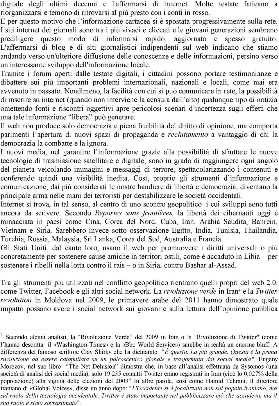 I siti internet dei giornali sono tra i più vivaci e cliccati e le giovani generazioni sembrano prediligere questo modo di informarsi rapido, aggiornato e spesso gratuito.