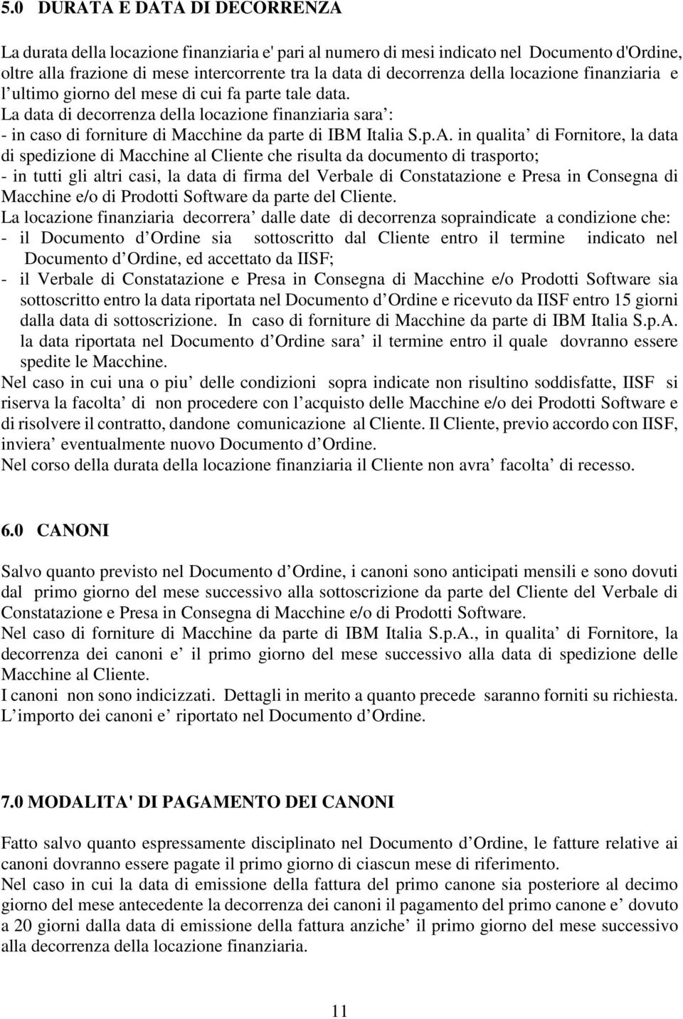 p.A. in qualita di Fornitore, la data di spedizione di Macchine al Cliente che risulta da documento di trasporto; - in tutti gli altri casi, la data di firma del Verbale di Constatazione e Presa in