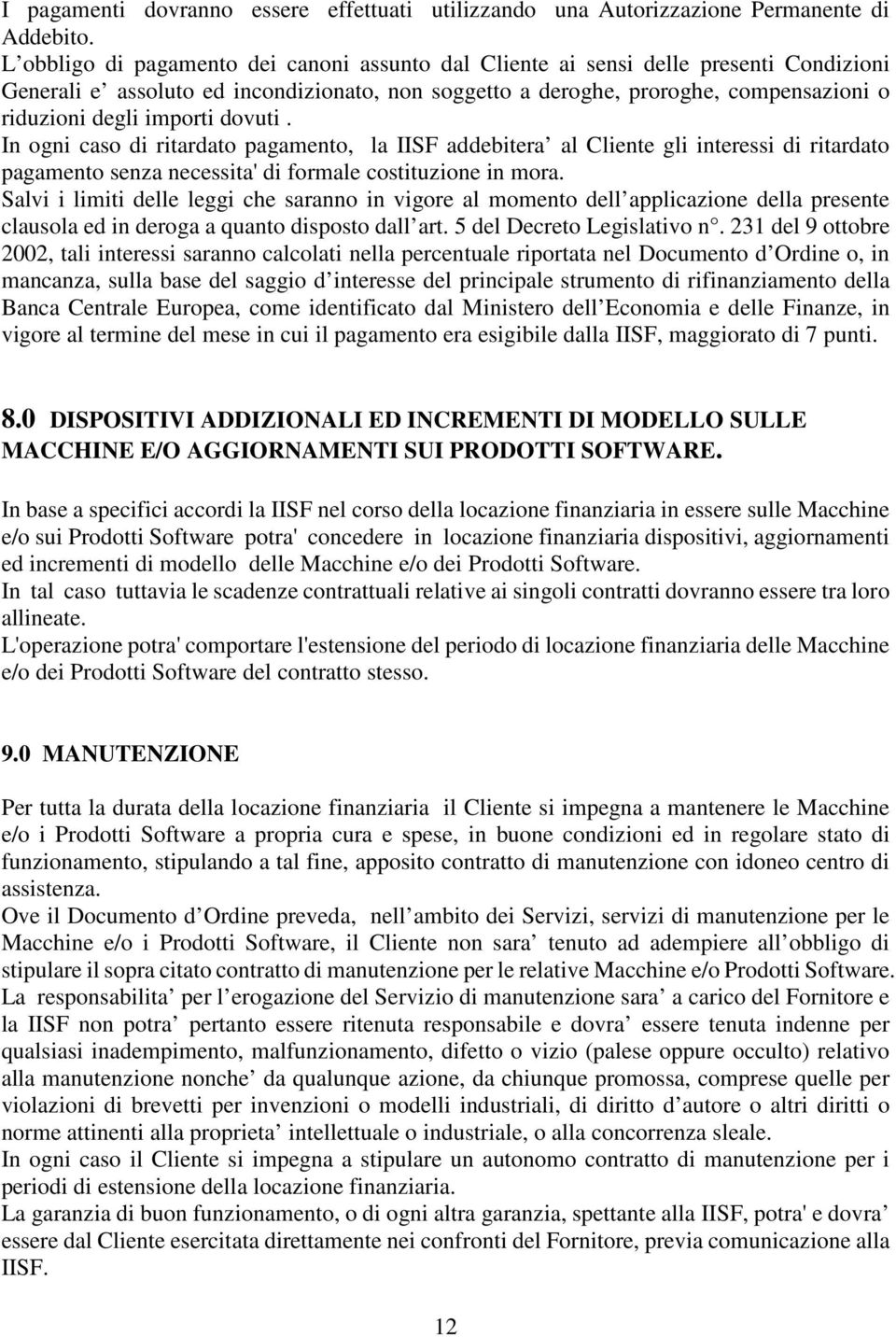 importi dovuti. In ogni caso di ritardato pagamento, la IISF addebitera al Cliente gli interessi di ritardato pagamento senza necessita' di formale costituzione in mora.