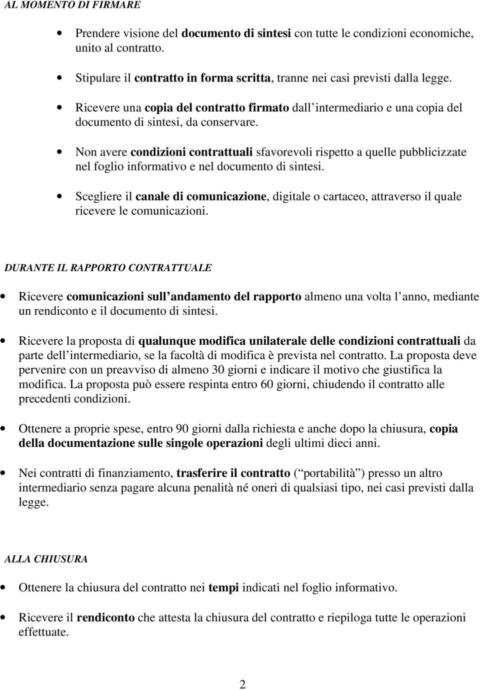 Non avere condizioni contrattuali sfavorevoli rispetto a quelle pubblicizzate nel foglio informativo e nel documento di sintesi.