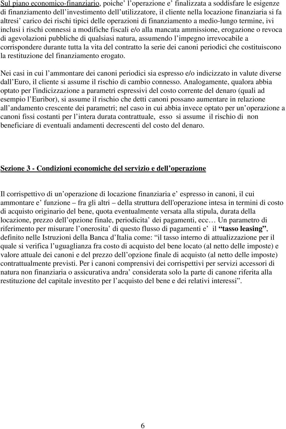 pubbliche di qualsiasi natura, assumendo l impegno irrevocabile a corrispondere durante tutta la vita del contratto la serie dei canoni periodici che costituiscono la restituzione del finanziamento