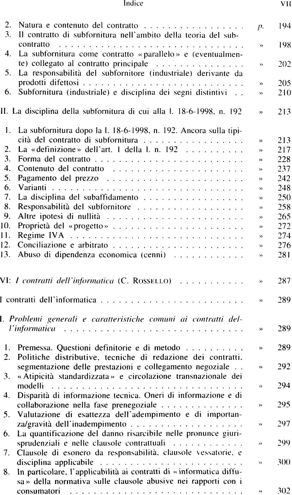 Subfornitura (industriale) e disciplina dei segni distintivi..» 210 II. La disciplina délia subfornitura di cui alla I. 18-6-1998, n. 192» 213 1. La subfornitura dopo la I. 18-6-1998, n. 192. Ancora sulla tipicità del contratto di subfornitura» 213 2.