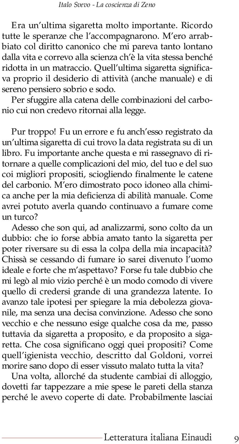 Quell ultima sigaretta significava proprio il desiderio di attività (anche manuale) e di sereno pensiero sobrio e sodo.