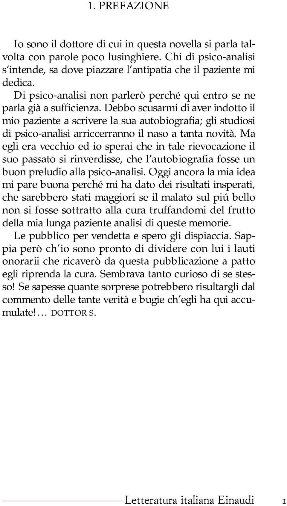 Debbo scusarmi di aver indotto il mio paziente a scrivere la sua autobiografia; gli studiosi di psico-analisi arriccerranno il naso a tanta novità.