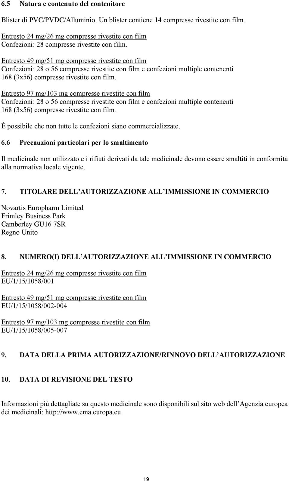 Entresto 49 mg/51 mg compresse rivestite con film Confezioni: 28 o 56 compresse rivestite con film e confezioni multiple contenenti 168 (3x56) compresse rivestite con film.