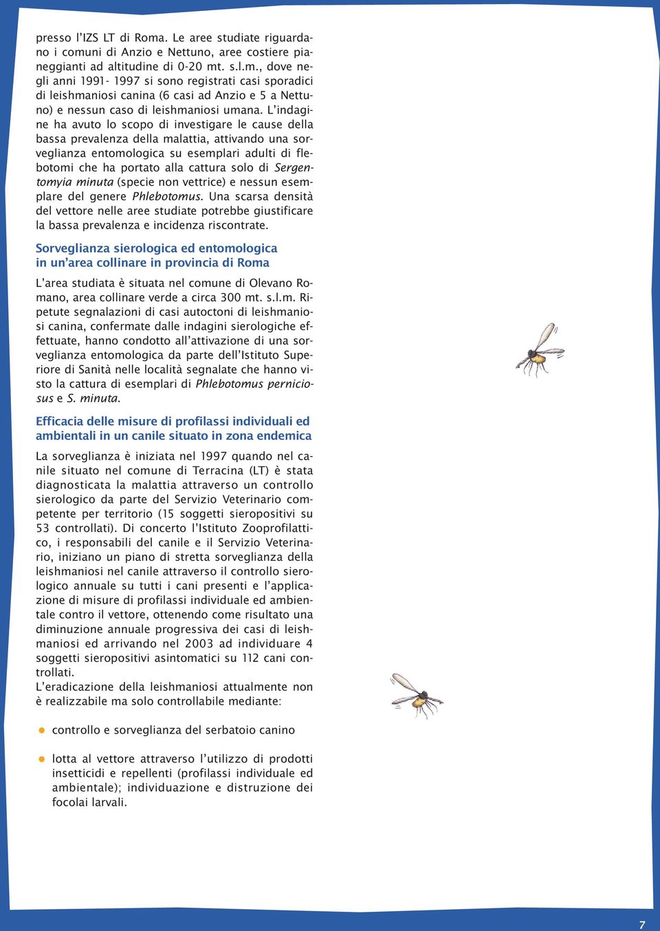 di Sergentomyia minuta (specie non vettrice) e nessun esemplare del genere Phlebotomus.