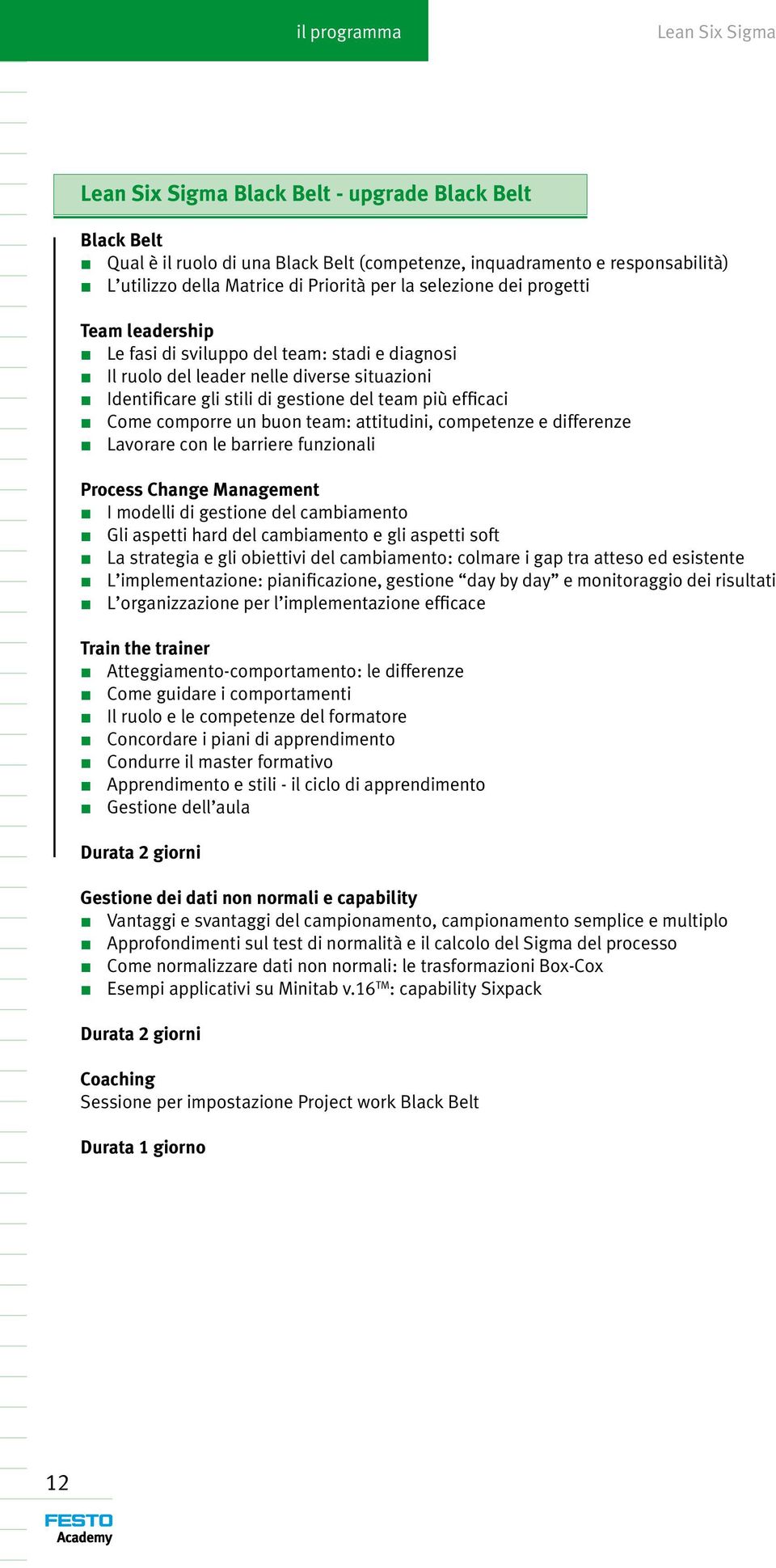 team: attitudini, competenze e differenze Lavorare con le barriere funzionali Process Change Management I modelli di gestione del cambiamento Gli aspetti hard del cambiamento e gli aspetti soft La