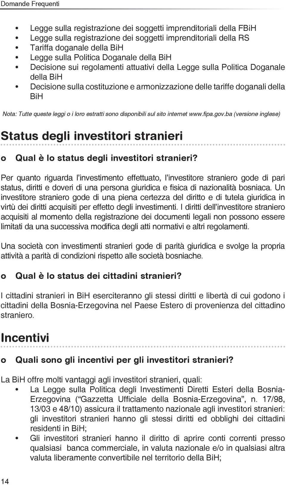 estratti sono disponibili sul sito internet www.fipa.gov.ba (versione inglese) Status degli investitori stranieri o Qual è lo status degli investitori stranieri?