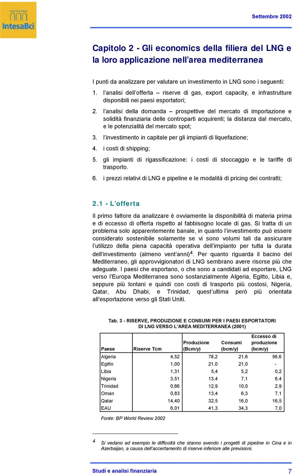 l analisi della domanda prospettive del mercato di importazione e solidità finanziaria delle controparti acquirenti; la distanza dal mercato, e le potenzialità del mercato spot; 3.