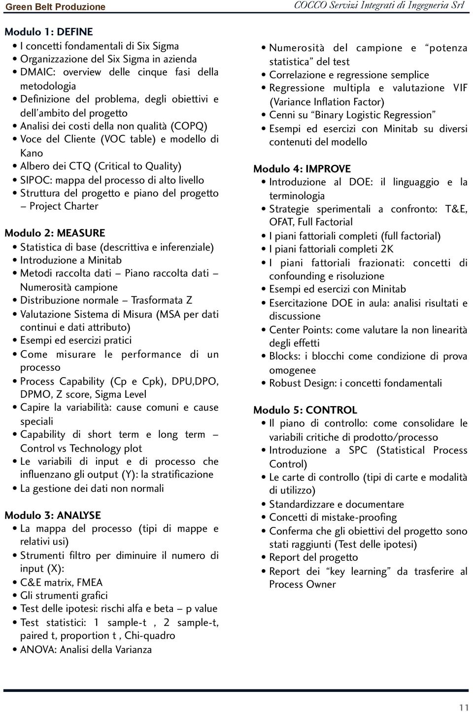 livello Struttura del progetto e piano del progetto Project Charter Modulo 2: MEASURE Statistica di base (descrittiva e inferenziale) Introduzione a Minitab Metodi raccolta dati Piano raccolta dati