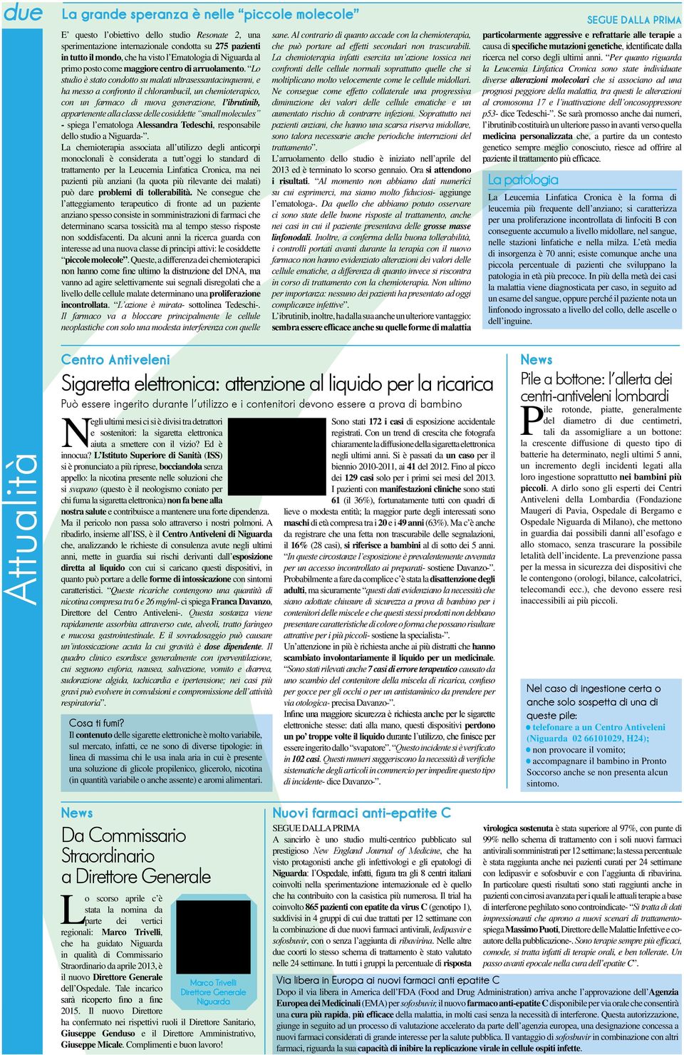 Lo studio è stato condotto su malati ultrasessantacinquenni, e ha messo a confronto il chlorambucil, un chemioterapico, con un farmaco di nuova generazione, l ibrutinib, appartenente alla classe