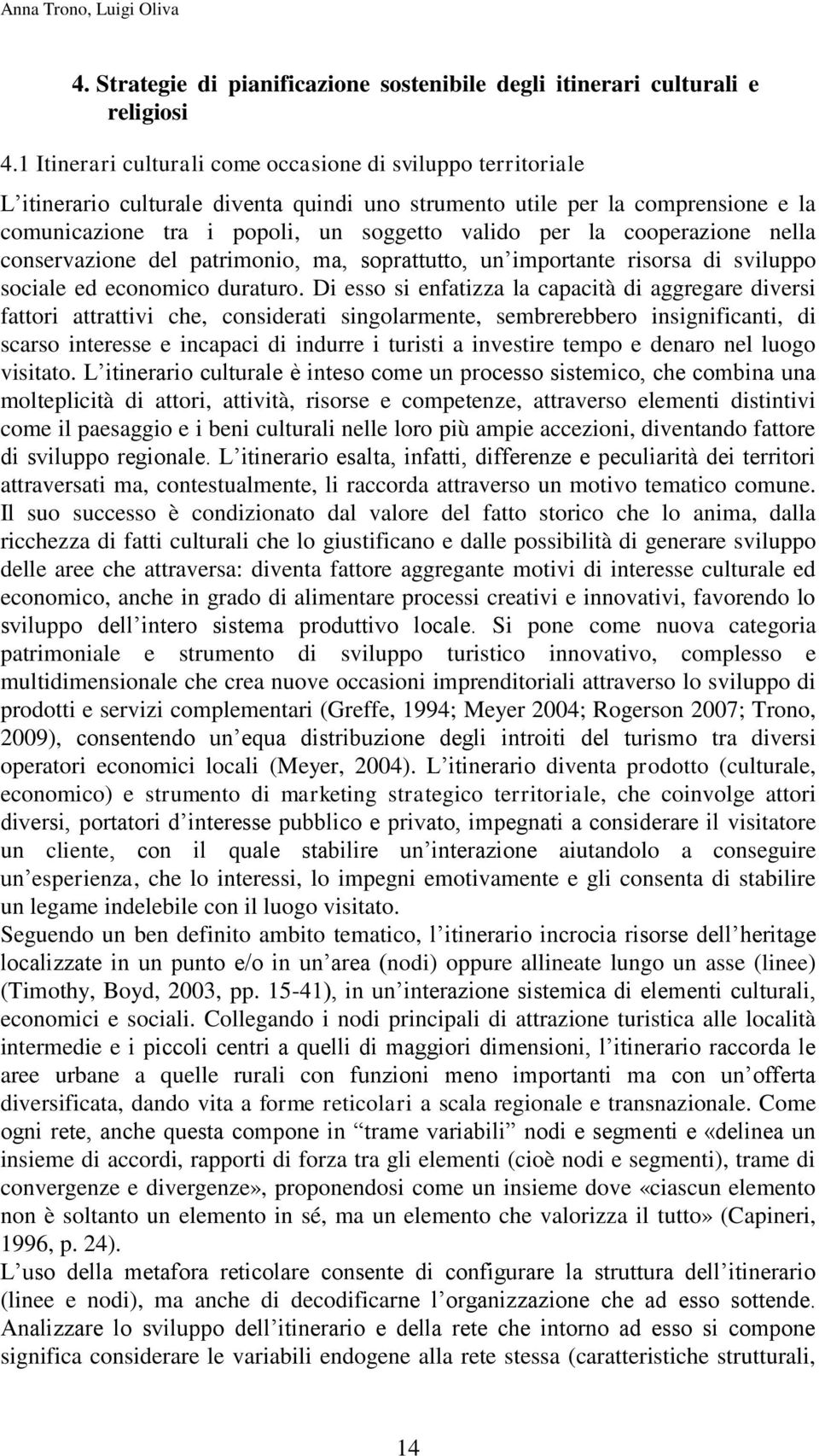 cooperazione nella conservazione del patrimonio, ma, soprattutto, un importante risorsa di sviluppo sociale ed economico duraturo.