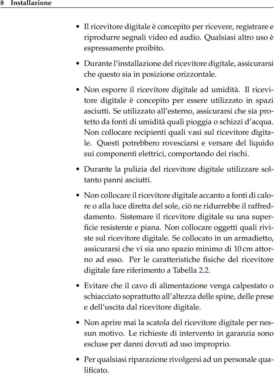 Il ricevitore digitale è concepito per essere utilizzato in spazi asciutti. Se utilizzato all esterno, assicurarsi che sia protetto da fonti di umidità quali pioggia o schizzi d acqua.