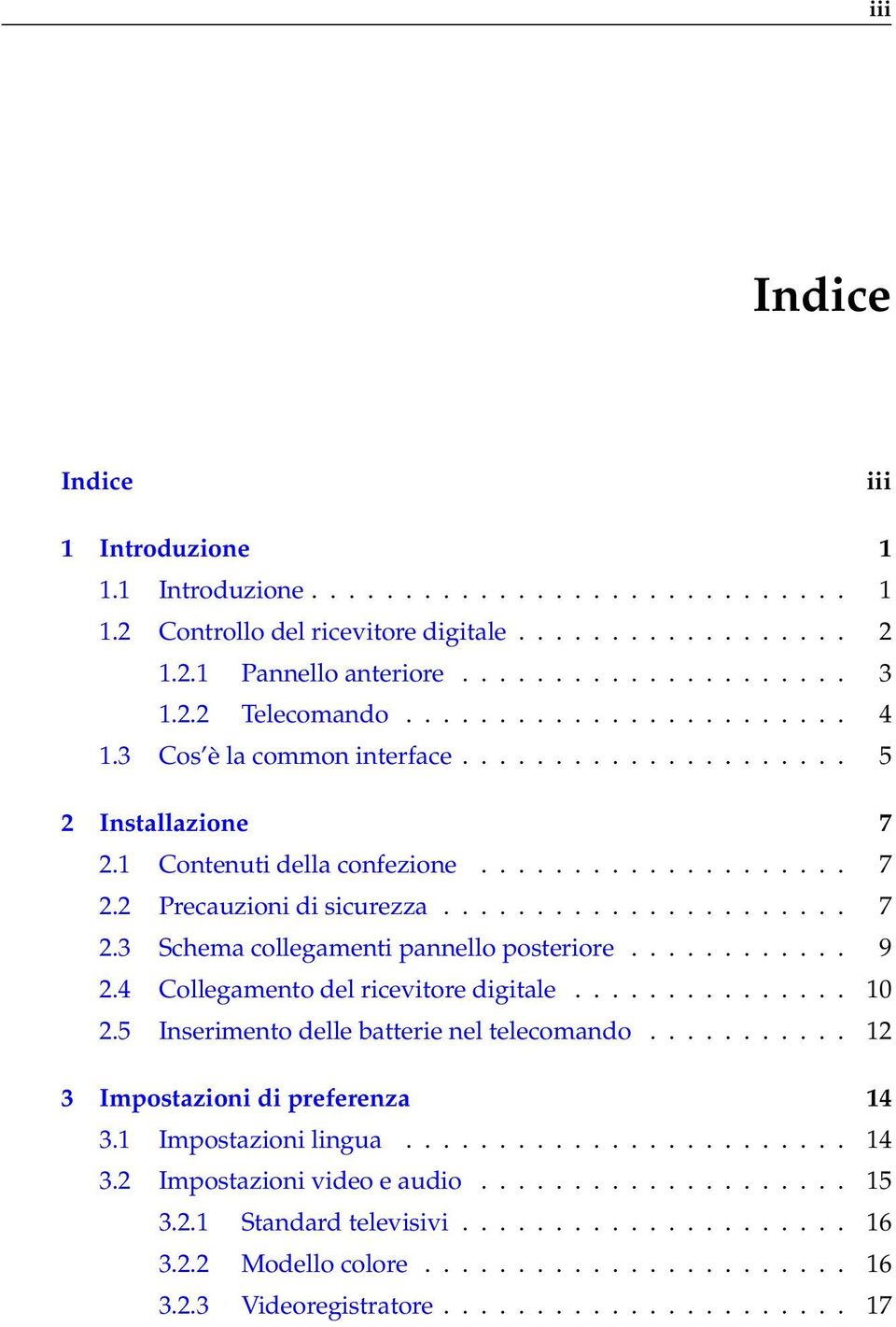 ........... 9 2.4 Collegamento del ricevitore digitale............... 10 2.5 Inserimento delle batterie nel telecomando........... 12 3 Impostazioni di preferenza 14 3.1 Impostazioni lingua........................ 14 3.2 Impostazioni video e audio.