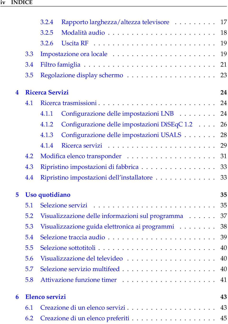 ....... 24 4.1.2 Configurazione delle impostazioni DiSEqC 1.2.... 26 4.1.3 Configurazione delle impostazioni USALS....... 28 4.1.4 Ricerca servizi....................... 29 4.