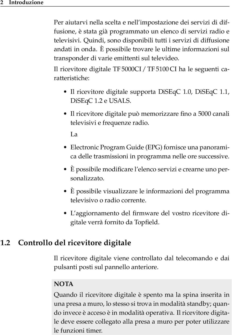 Il ricevitore digitale TF 5000CI / TF 5100 CI ha le seguenti caratteristiche: Il ricevitore digitale supporta DiSEqC 1.0, DiSEqC 1.1, DiSEqC 1.2 e USALS.