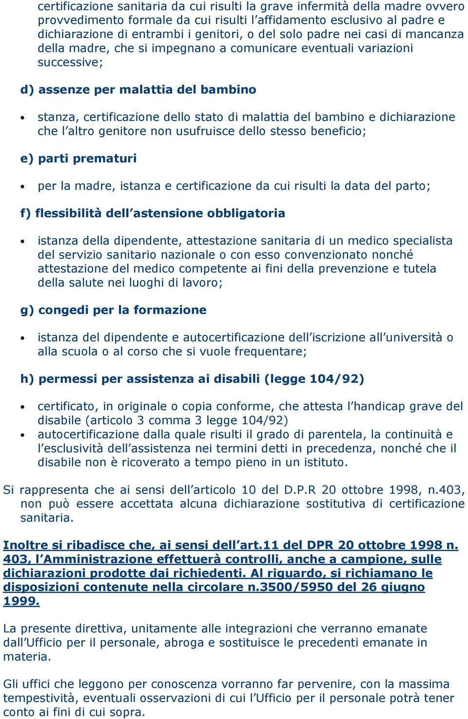 dichiarazione che l altro genitore non usufruisce dello stesso beneficio; e) parti prematuri per la madre, istanza e certificazione da cui risulti la data del parto; f) flessibilità dell astensione