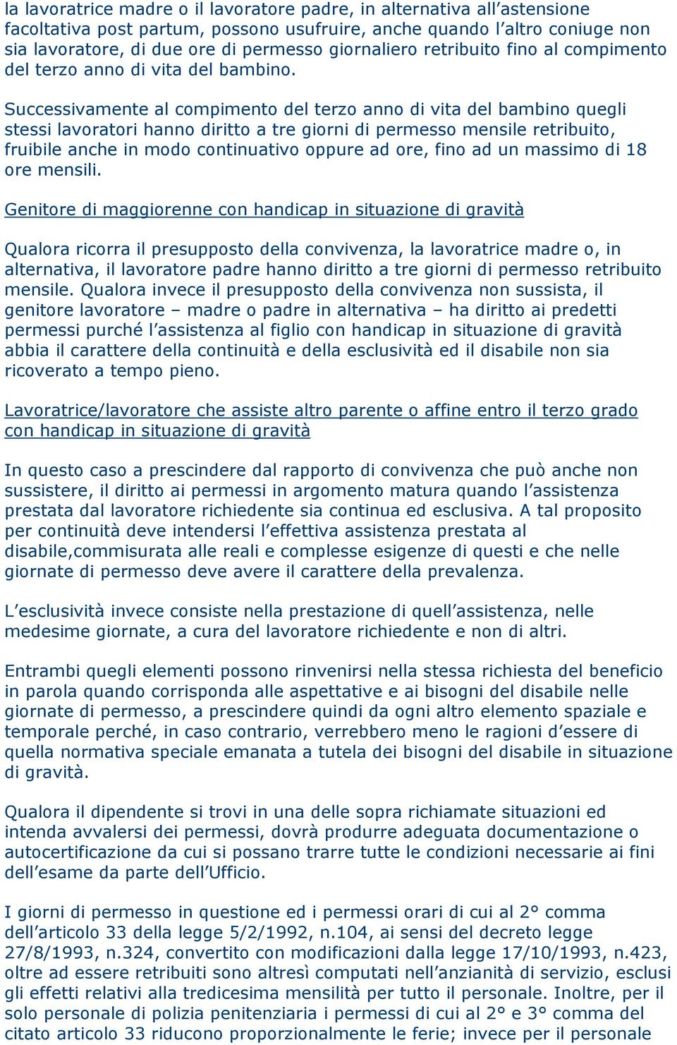 Successivamente al compimento del terzo anno di vita del bambino quegli stessi lavoratori hanno diritto a tre giorni di permesso mensile retribuito, fruibile anche in modo continuativo oppure ad ore,