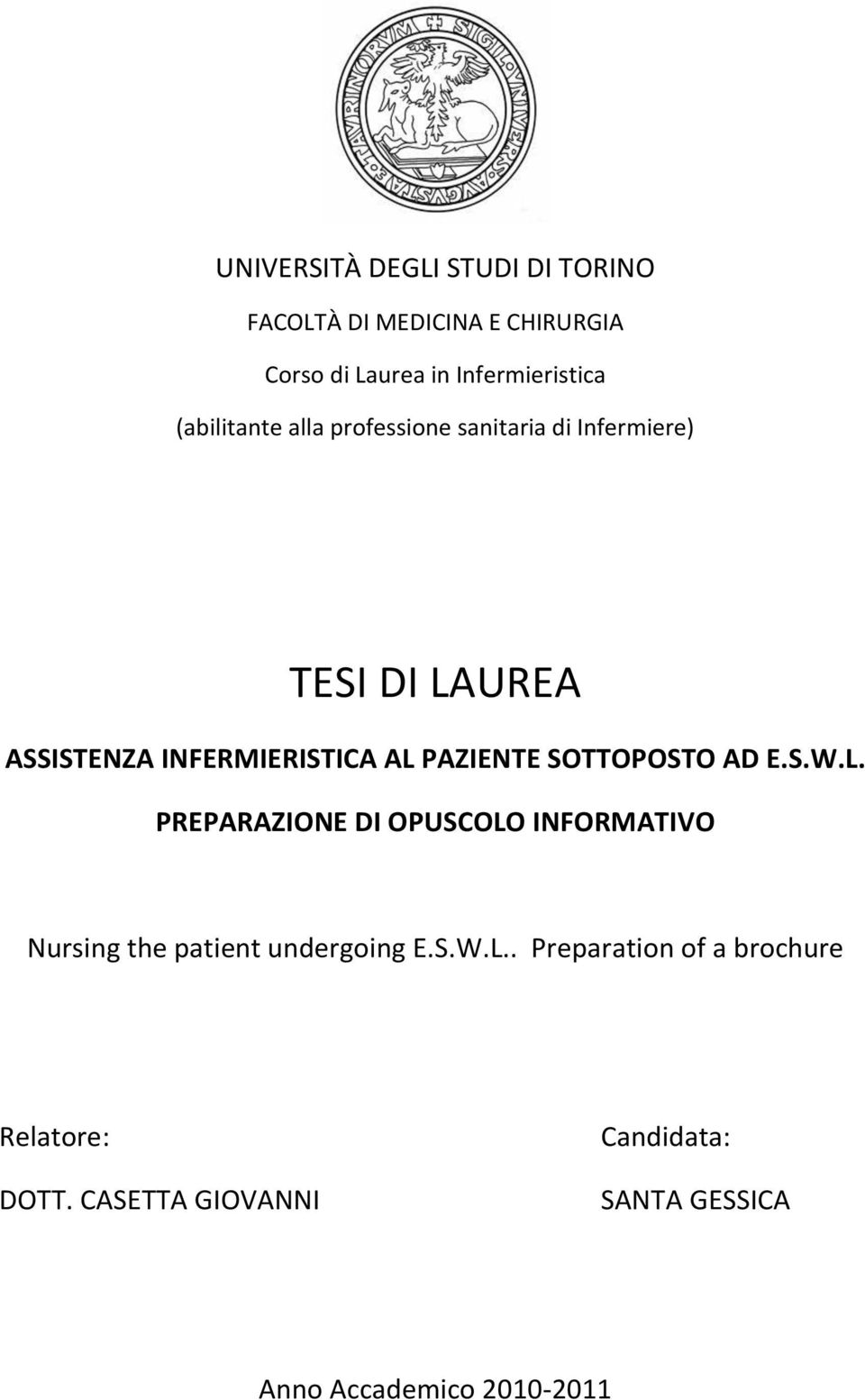 PAZIENTE SOTTOPOSTO AD E.S.W.L. PREPARAZIONE DI OPUSCOLO INFORMATIVO Nursing the patient undergoing E.S.W.L.. Preparation of a brochure Relatore: DOTT.