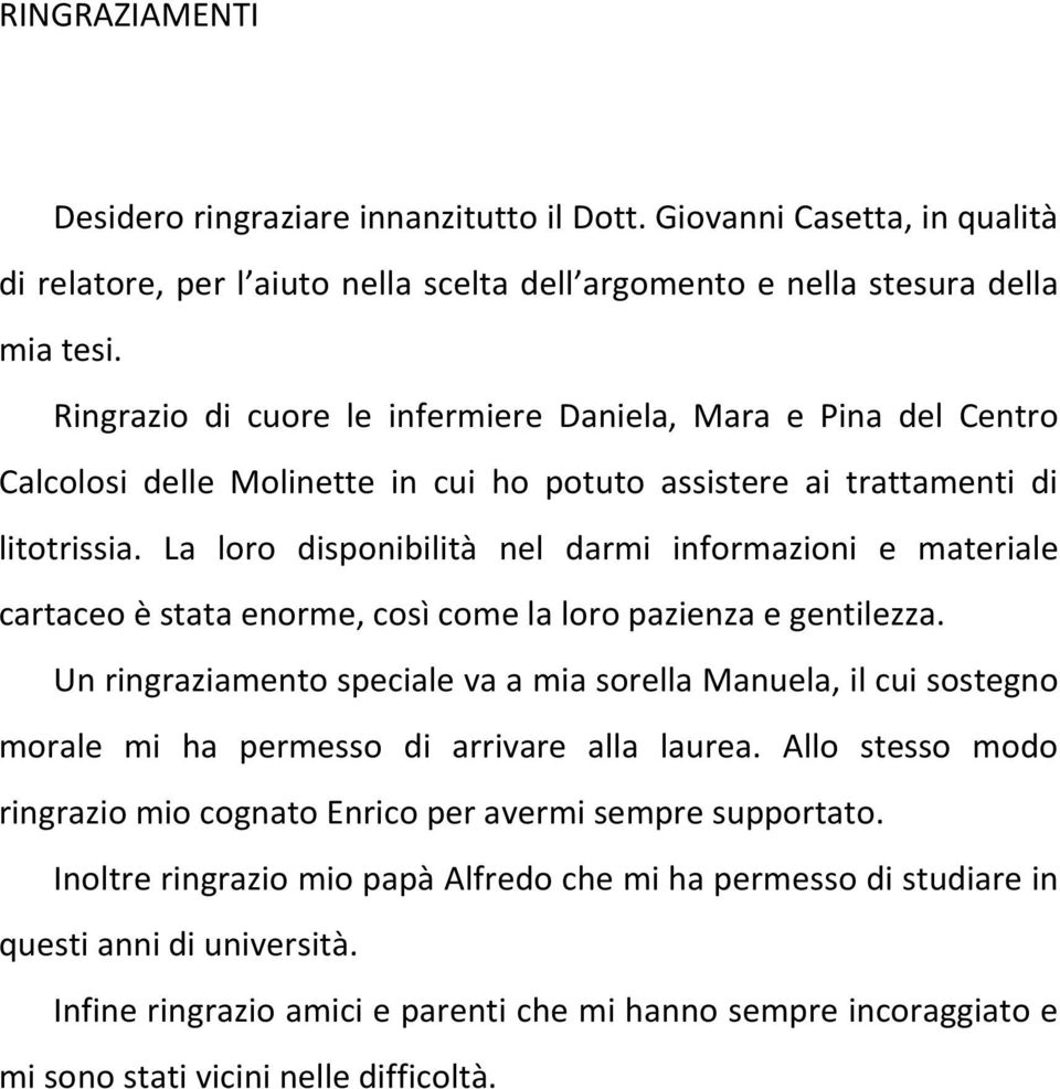 La loro disponibilità nel darmi informazioni e materiale cartaceo è stata enorme, così come la loro pazienza e gentilezza.