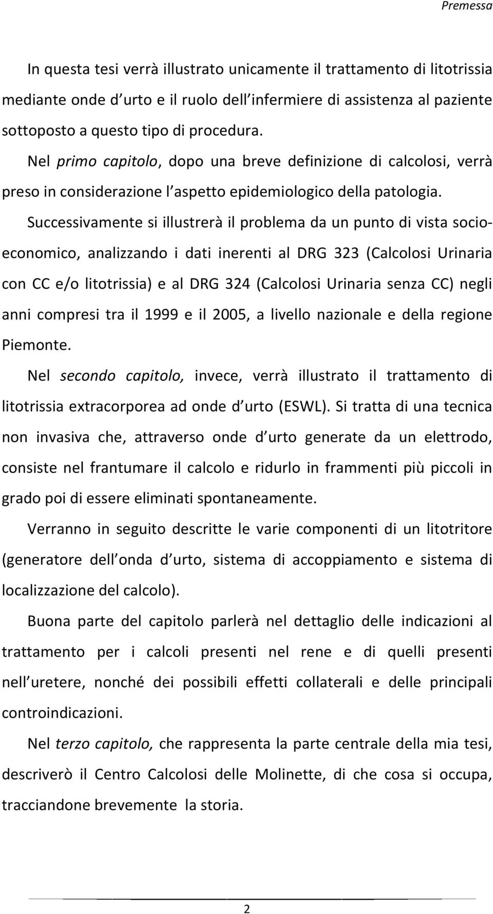 Successivamente si illustrerà il problema da un punto di vista socioeconomico, analizzando i dati inerenti al DRG 323 (Calcolosi Urinaria con CC e/o litotrissia) e al DRG 324 (Calcolosi Urinaria