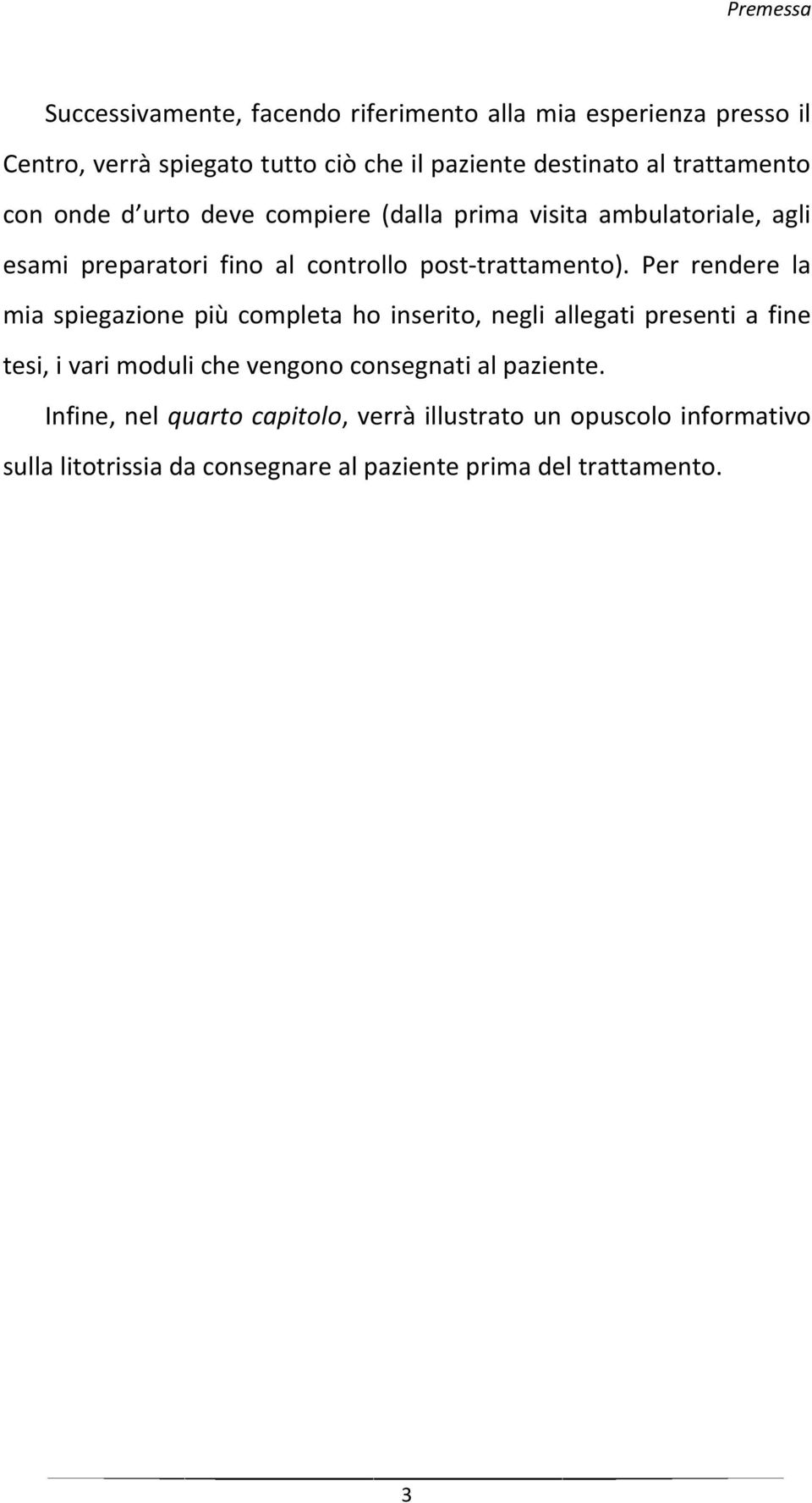 Per rendere la mia spiegazione più completa ho inserito, negli allegati presenti a fine tesi, i vari moduli che vengono consegnati al