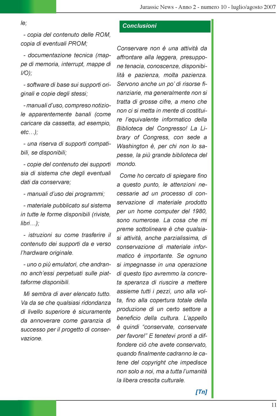 sistema che degli eventuali dati da conservare; - manuali d uso dei programmi; - materiale pubblicato sul sistema in tutte le forme disponibili (riviste, libri ); - istruzioni su come trasferire il