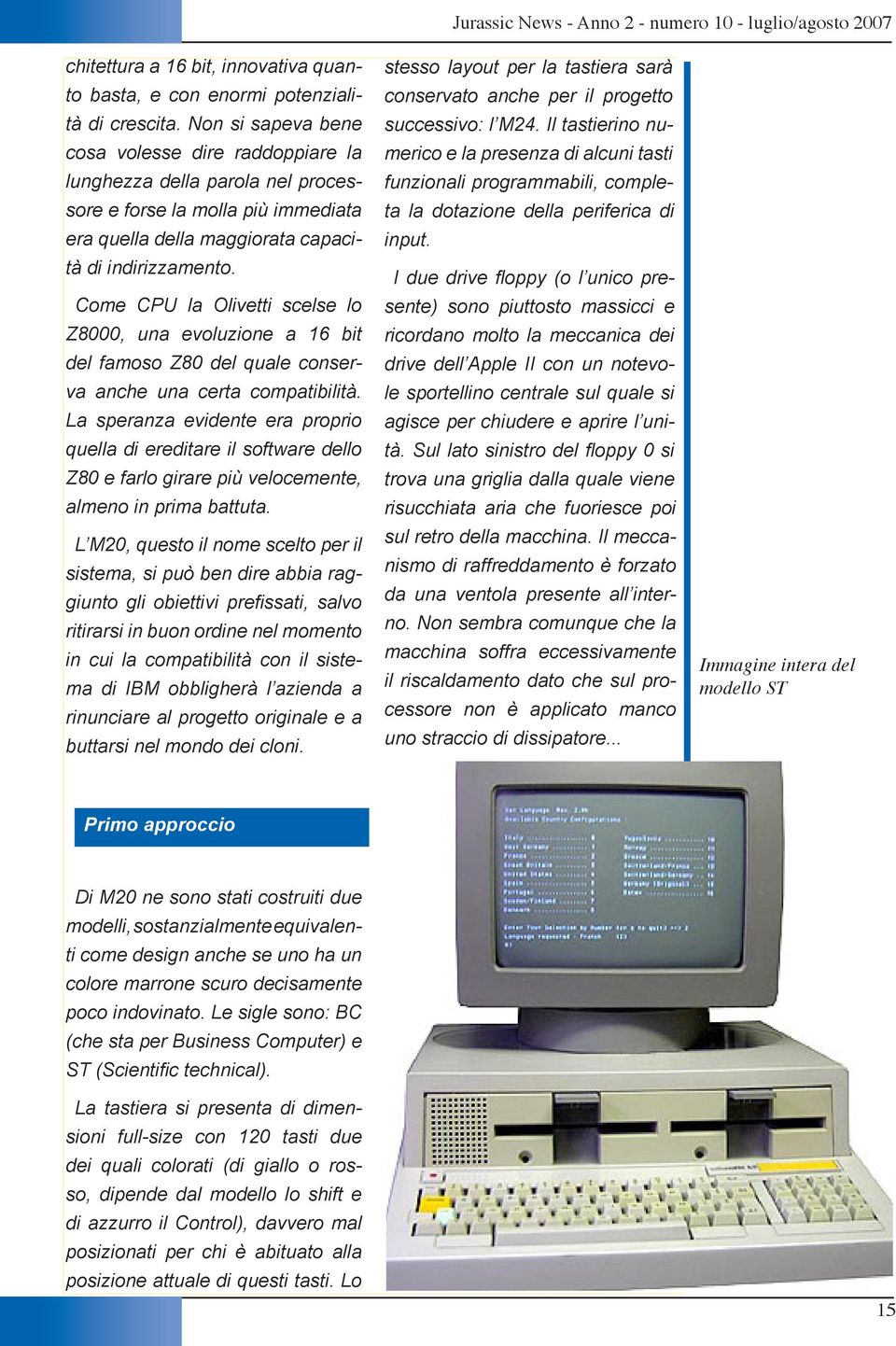 Come CPU la Olivetti scelse lo Z8000, una evoluzione a 16 bit del famoso Z80 del quale conserva anche una certa compatibilità.