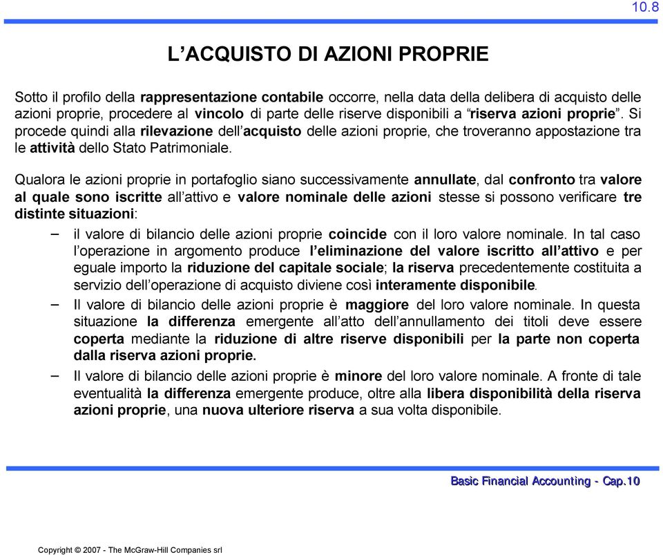 Qualora le azioni proprie in portafoglio siano successivamente annullate, dal confronto tra valore al quale sono iscritte all attivo e valore nominale delle azioni stesse si possono verificare tre