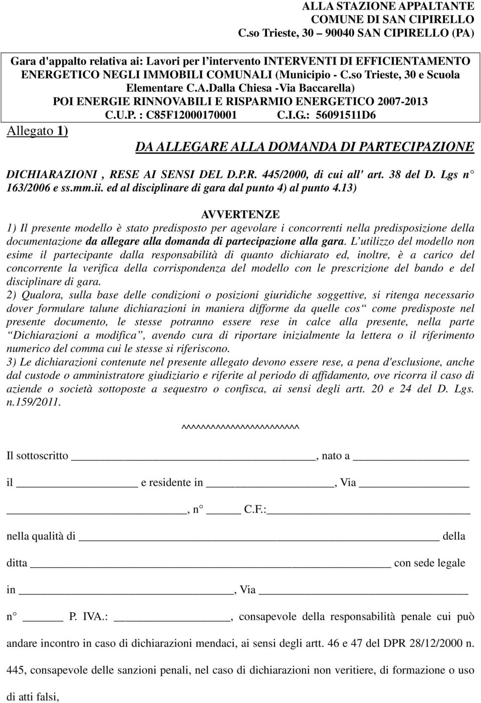 so Trieste, 30 e Scuola Elementare C.A.Dalla Chiesa -Via Baccarella) POI ENERGIE RINNOVABILI E RISPARMIO ENERGETICO 2007-2013 C.U.P. : C85F12000170001 C.I.G.: 56091511D6 Allegato 1) DA ALLEGARE ALLA DOMANDA DI PARTECIPAZIONE DICHIARAZIONI, RESE AI SENSI DEL D.