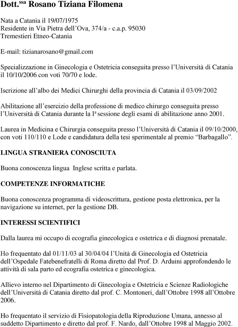 Iscrizione all albo dei Medici Chirurghi della provincia di Catania il 03/09/2002 Abilitazione all esercizio della professione di medico chirurgo conseguita presso l Università di Catania durante la