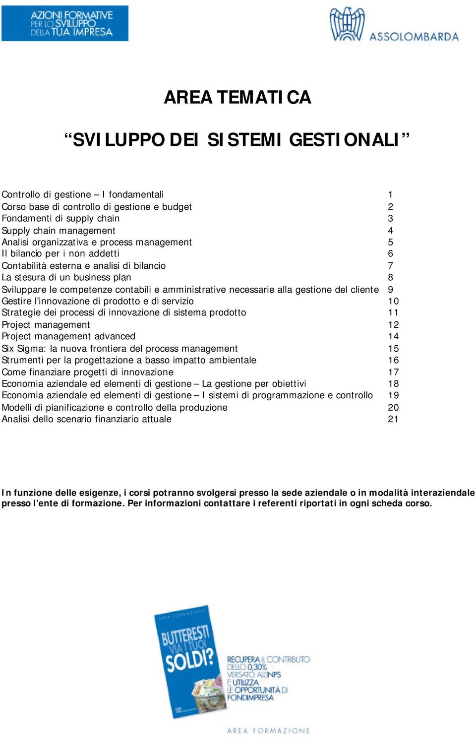 necessarie alla gestione del cliente 9 Gestire l innovazione di prodotto e di servizio 10 Strategie dei processi di innovazione di sistema prodotto 11 Project management 12 Project management