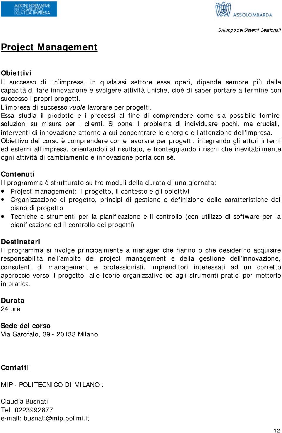 Si pone il problema di individuare pochi, ma cruciali, interventi di innovazione attorno a cui concentrare le energie e l attenzione dell impresa.